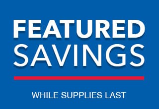 Featured Savings. While Supplies Last.