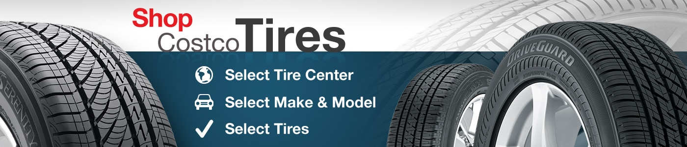 Shop Costco Tires. Select Tire Center, Select Make & Model, Select Tires.